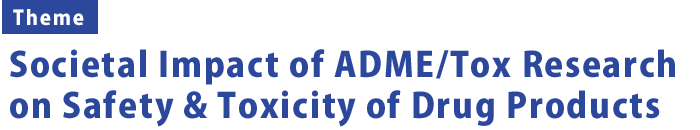 Societal Impact of ADME/Tox Research on Safety & Toxicity of Drug Products